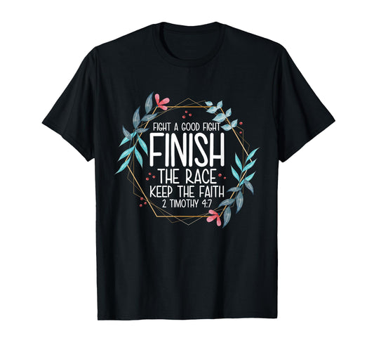 2 Timothy 4:7 Fight the Good Fight, Finish the Race T-Shirt