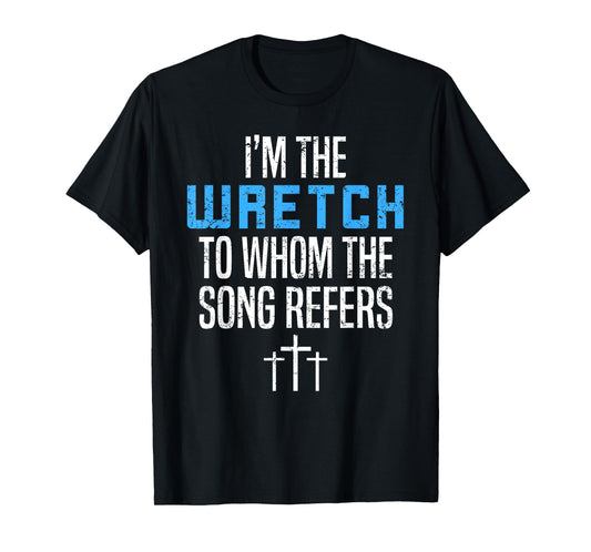 Fun Christian Apparel I'm The Wretch To Whom The Song Refers T-Shirt