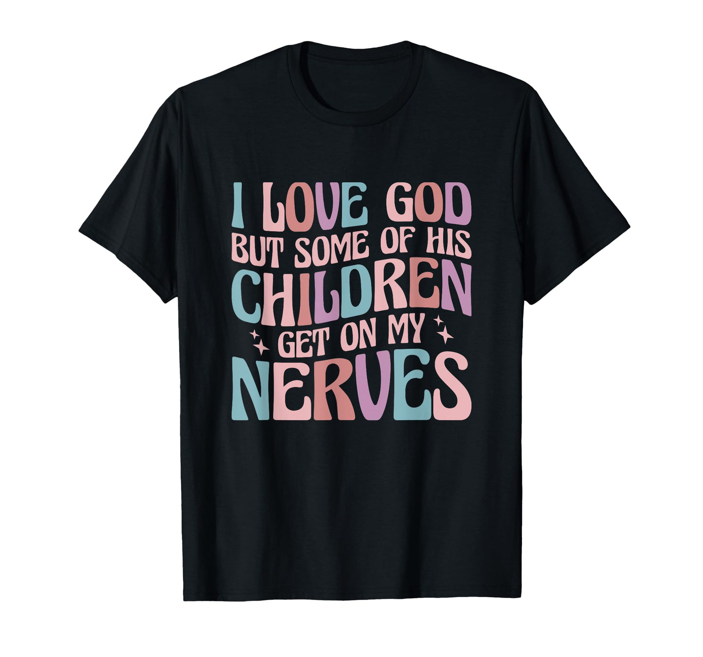 I love God But Some of His Children Get On My Nerves T-Shirt