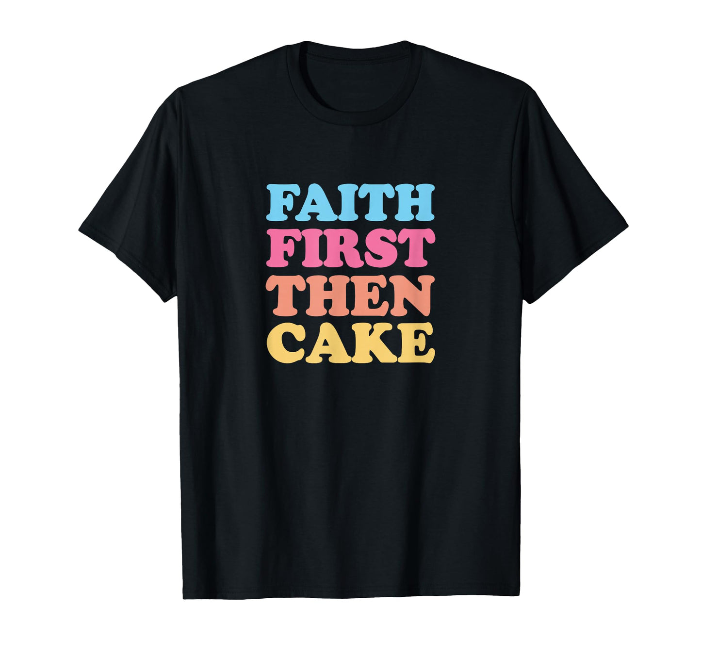 Faith First Then Cake T-Shirt