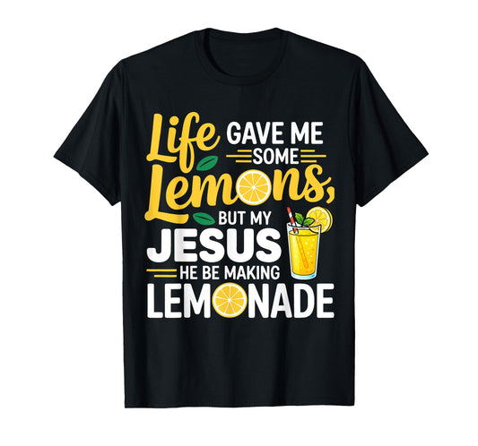 Life Gave Me Some Lemons But My Jesus He Be Making Lemonade T-Shirt