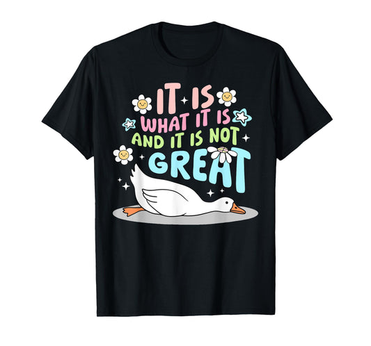 It Is What It Is And It Is Not Great Goose Funny T-Shirt
