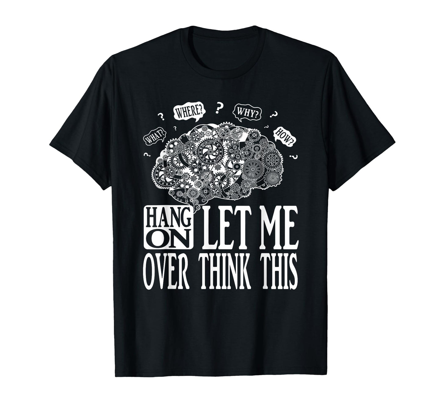 Hang On Let Me Over think This, Mechanical Brain Image Funny T-Shirt