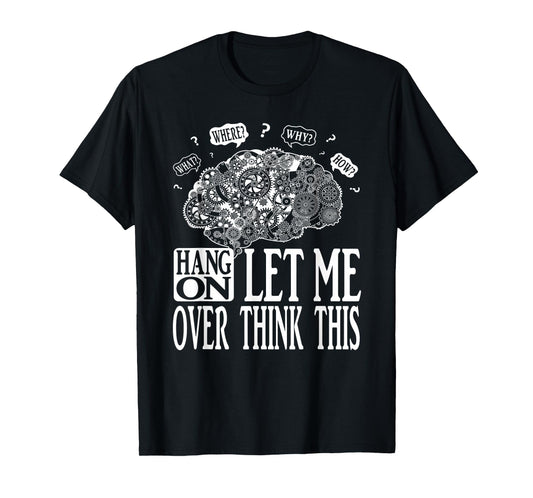 Hang On Let Me Over think This, Mechanical Brain Image Funny T-Shirt