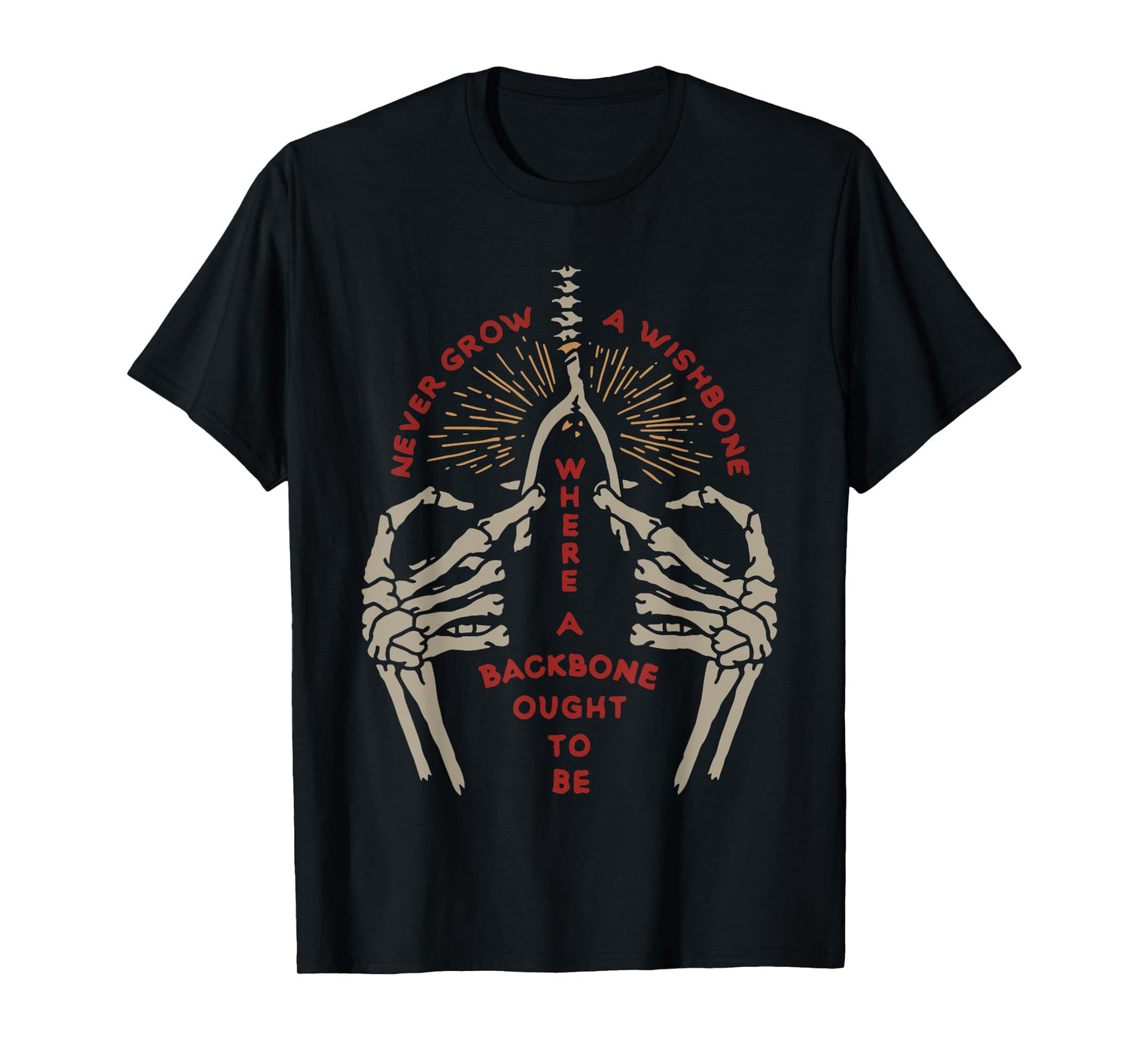 NEVER GROW A WISHBONE WHERE BACKBONE OUGHT TO funny design T-Shirt