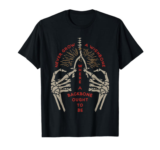 NEVER GROW A WISHBONE WHERE BACKBONE OUGHT TO funny design T-Shirt