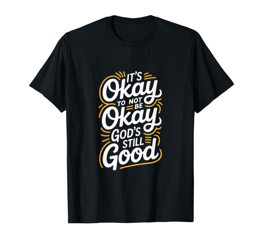 It's Okay to Not Be Okay God's Still Good Christian T-Shirt