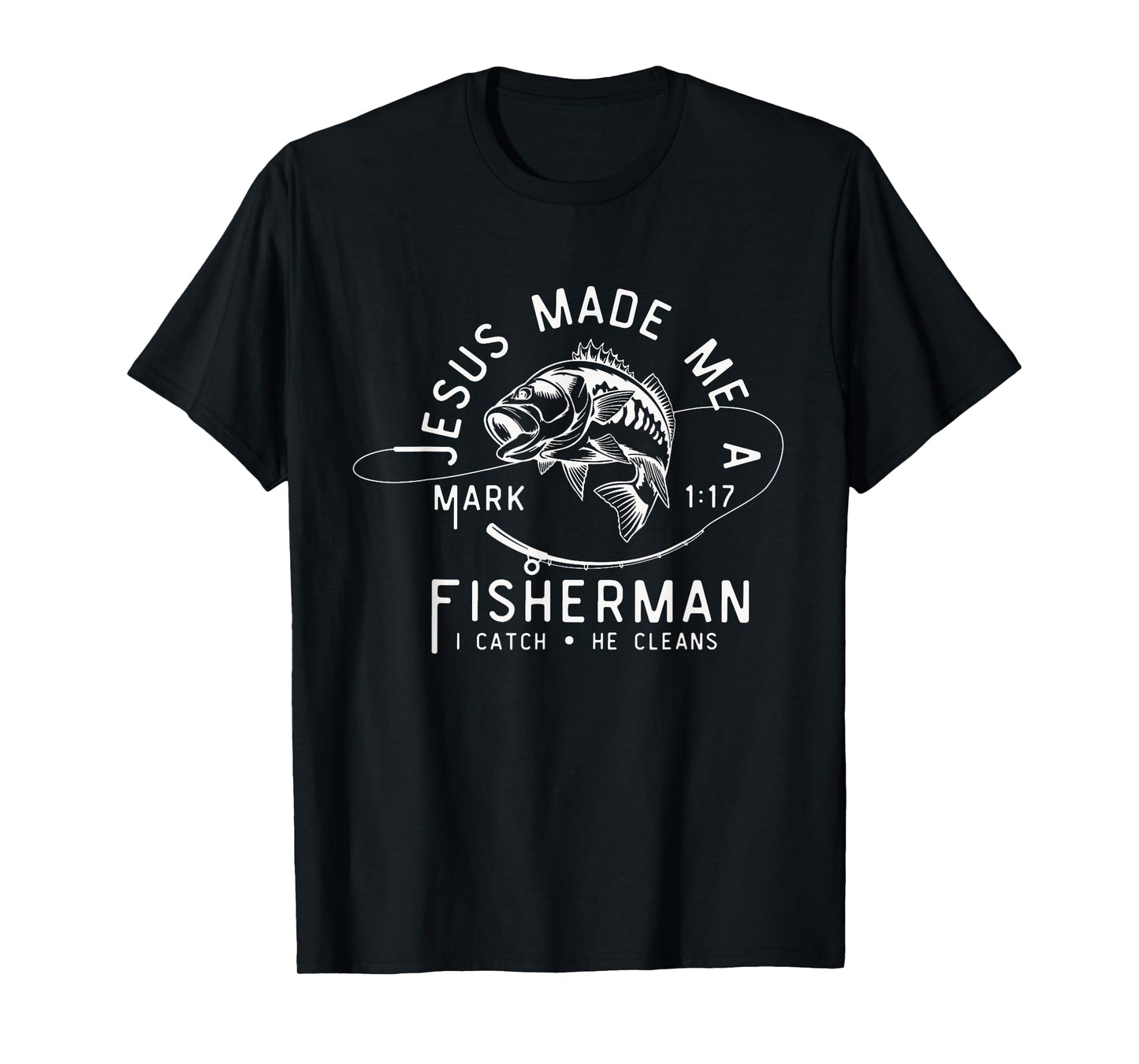 Jesus Made Me A Fisherman I Catch He Cleans Mark 1:17 T-Shirt