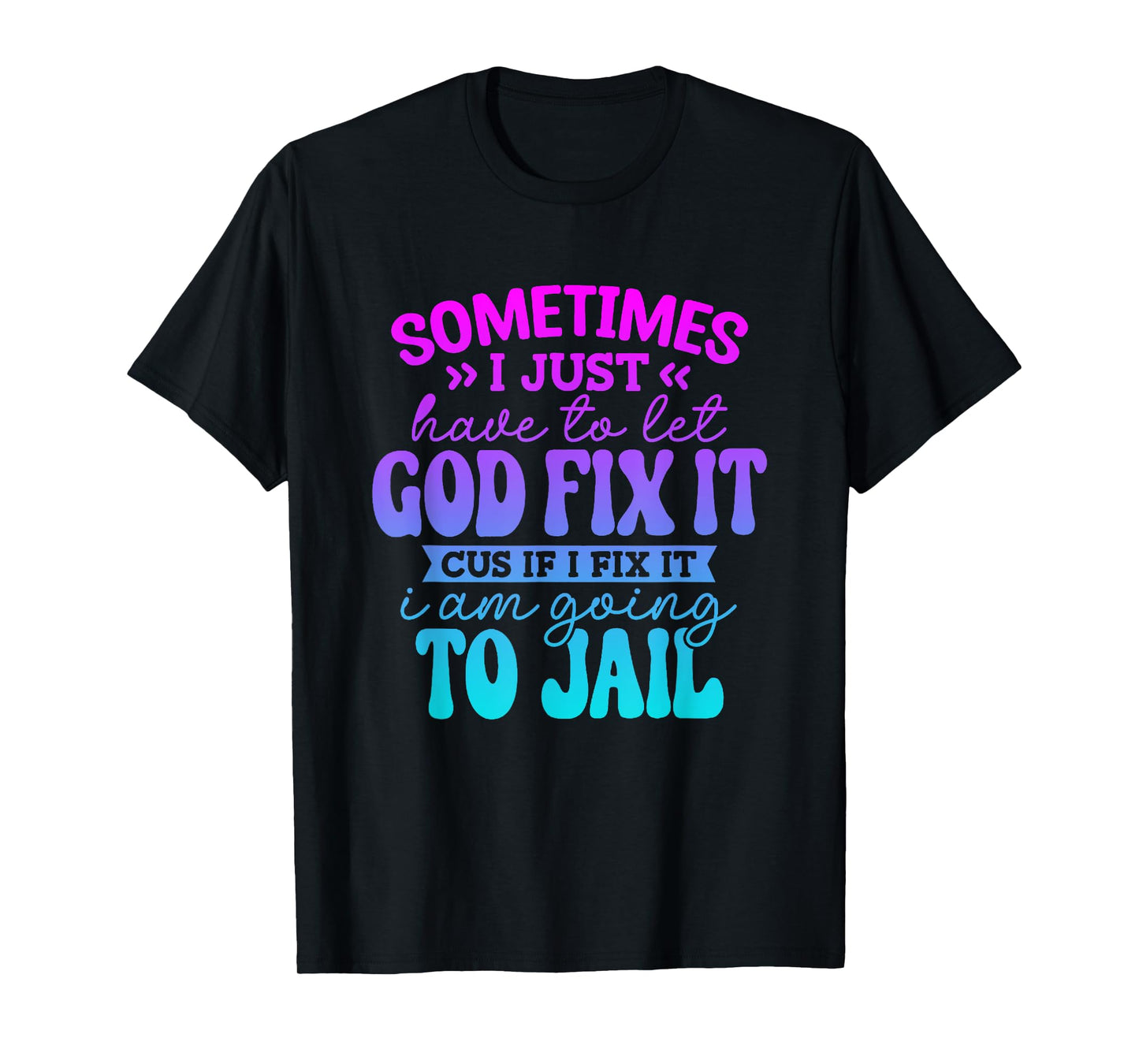 Sometimes I Just Have To Let God Fix It Funny Saying T-Shirt