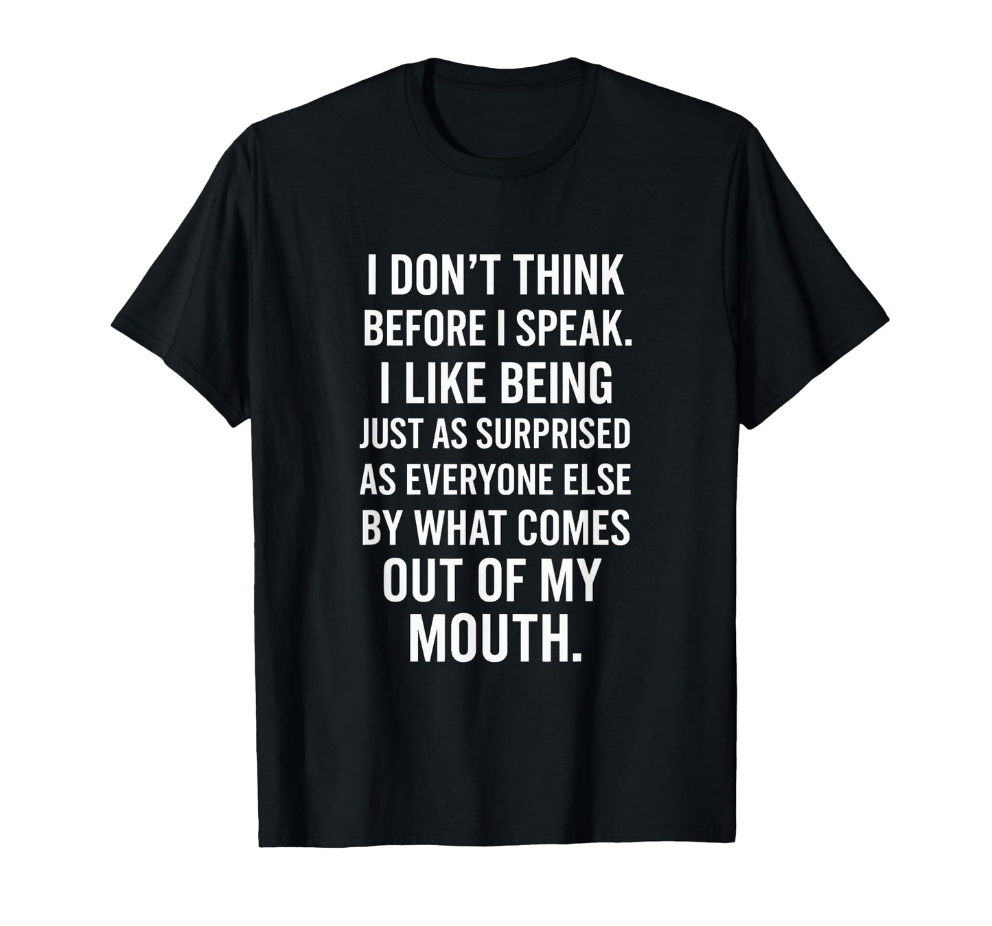 I Don't Think Before I Speak - Funny Sarcastic Quote T-Shirt