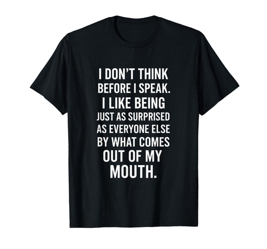 I Don't Think Before I Speak - Funny Sarcastic Quote T-Shirt