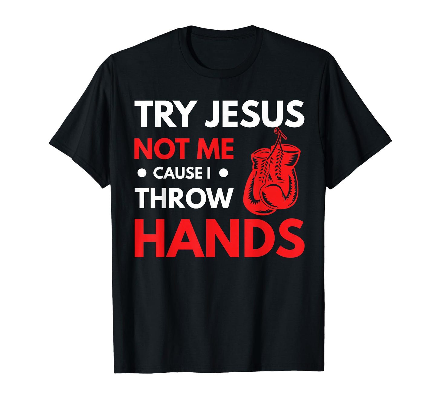 Funny Boxer Joke Try Jesus Not Me Cause I Throw Hands T-Shirt