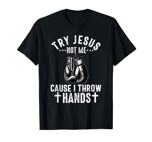 Try Jesus Not Me Cause I Throw Hands Christian Boxer Boxing T-Shirt