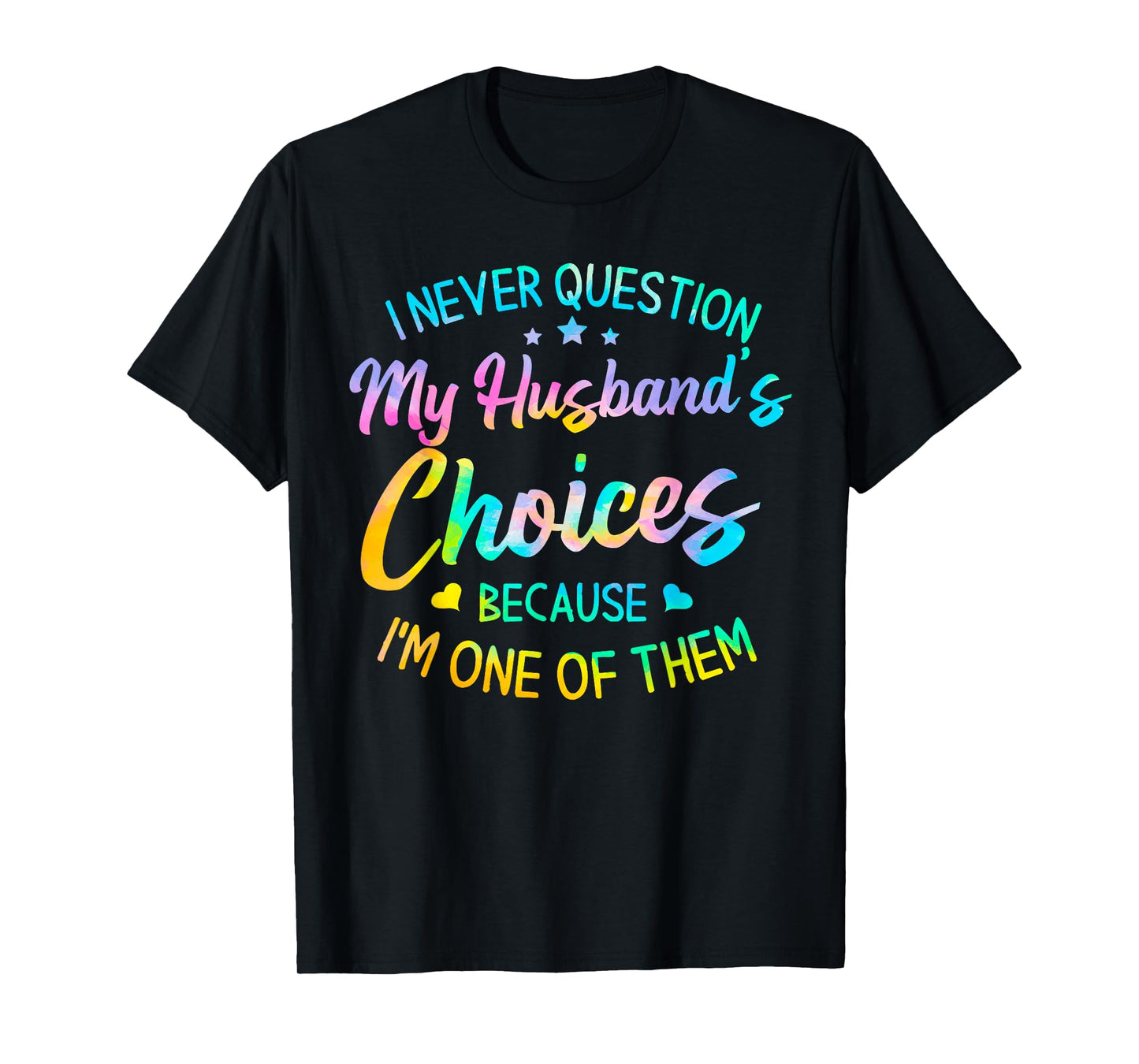 I Never Question My Husbands Choices Because I'm One of Them T-Shirt