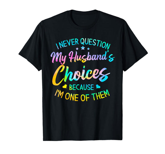 I Never Question My Husbands Choices Because I'm One of Them T-Shirt