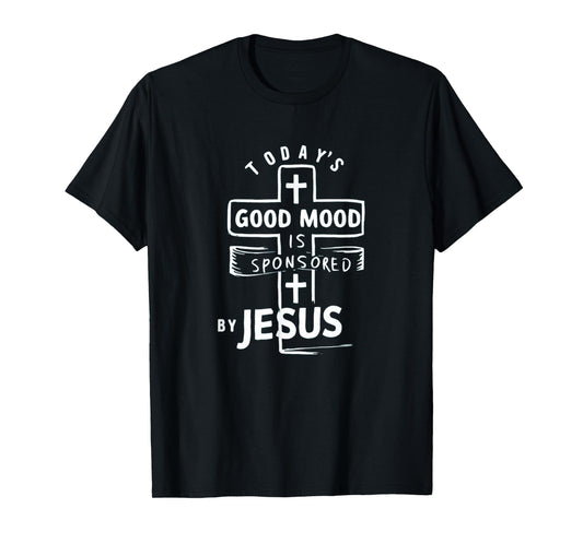 Today's Good Mood Is Sponsored By Jesus Funny Saying T-Shirt
