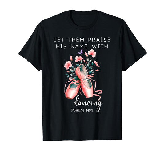 Let Them Praise His Name with Dancing Religious Psalm 149:3 T-Shirt