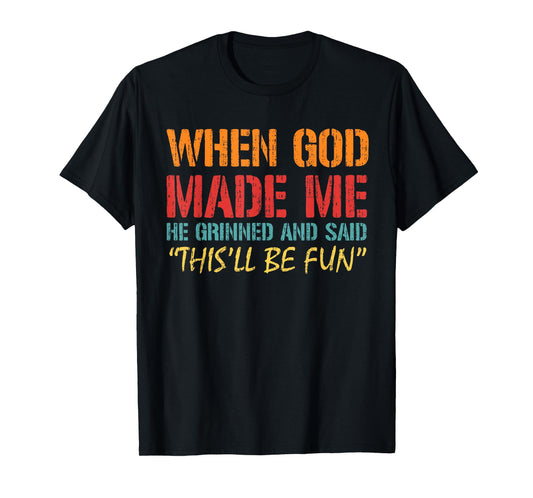When God Made Me He Grinned And Said Funny Saying Joke Meme T-Shirt