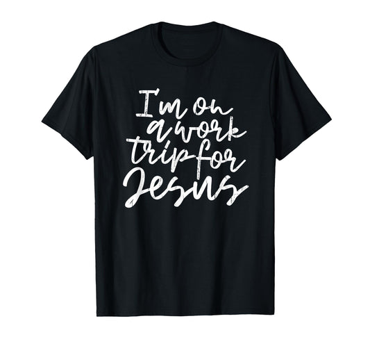 I'm On A Work Trip for Jesus, Christian, Bible, Faith T-Shirt