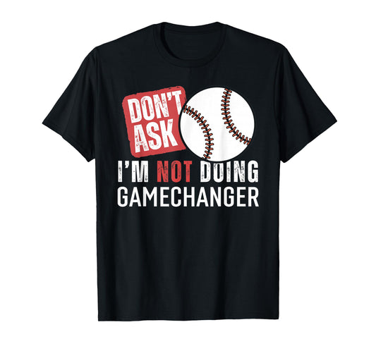 Don't Ask I'm Not Doing Gamechanger Sarcastic Baseball Quote T-Shirt
