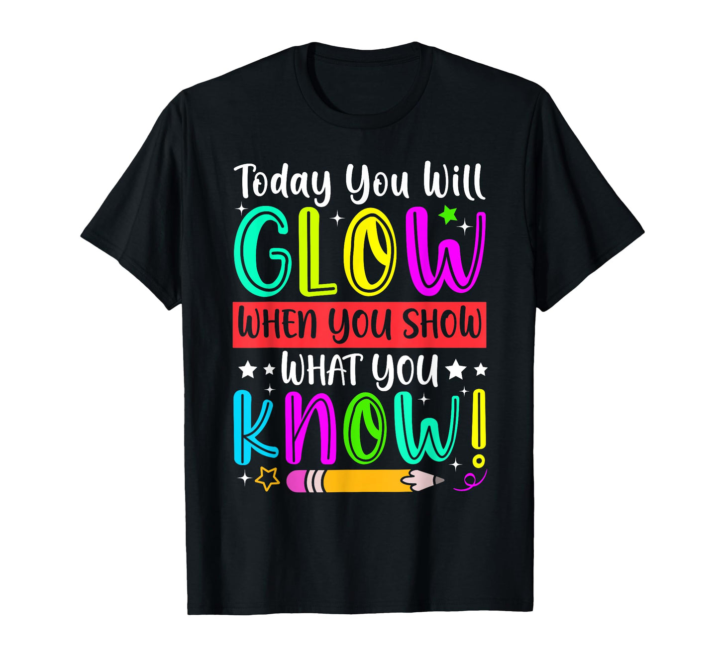 Test Day Today You Will Glow When You Show What You Know T-Shirt