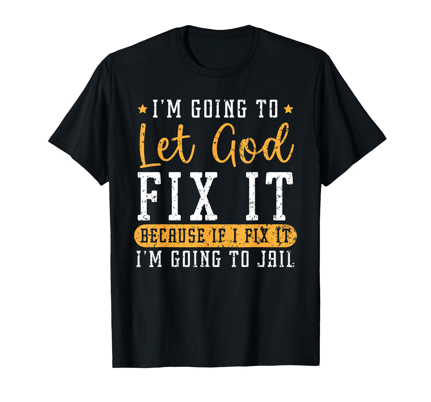 I'm Going To Let God Fix It If I Fix It I'm Going To Jail T-Shirt