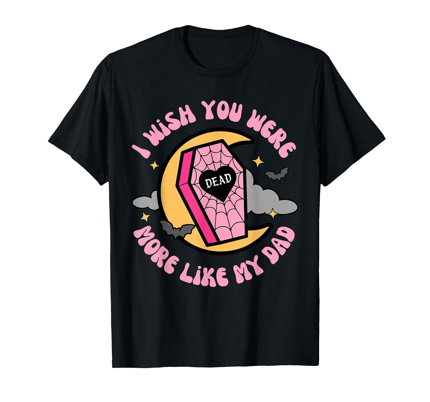I Wish You Were More Like My-Dad Funny Sarcastic Quote T-Shirt
