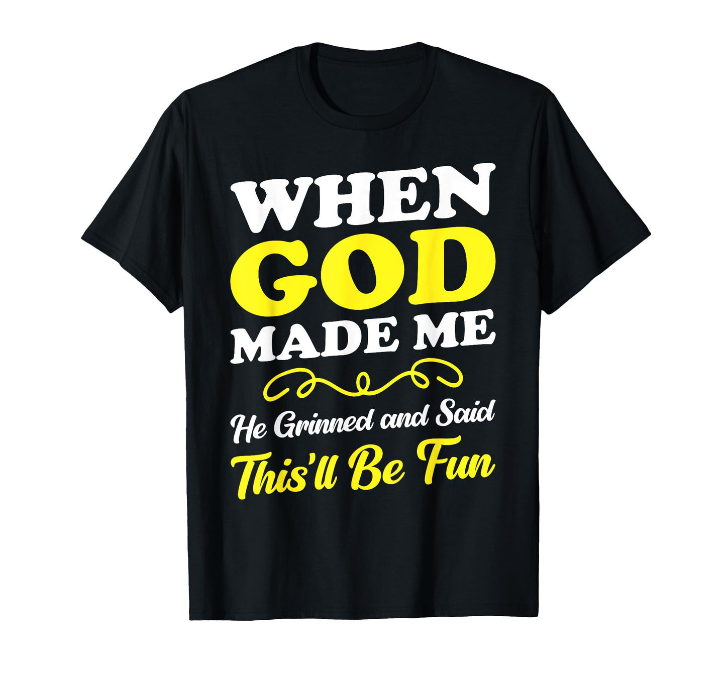 When God Made Me He Grinned and Said funny Sarcastic Saying T-Shirt