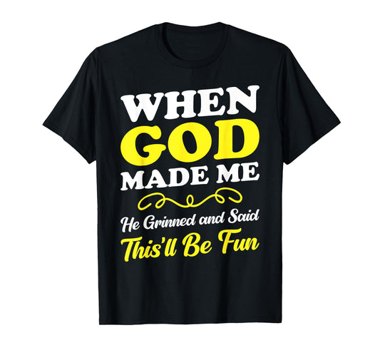 When God Made Me He Grinned and Said funny Sarcastic Saying T-Shirt