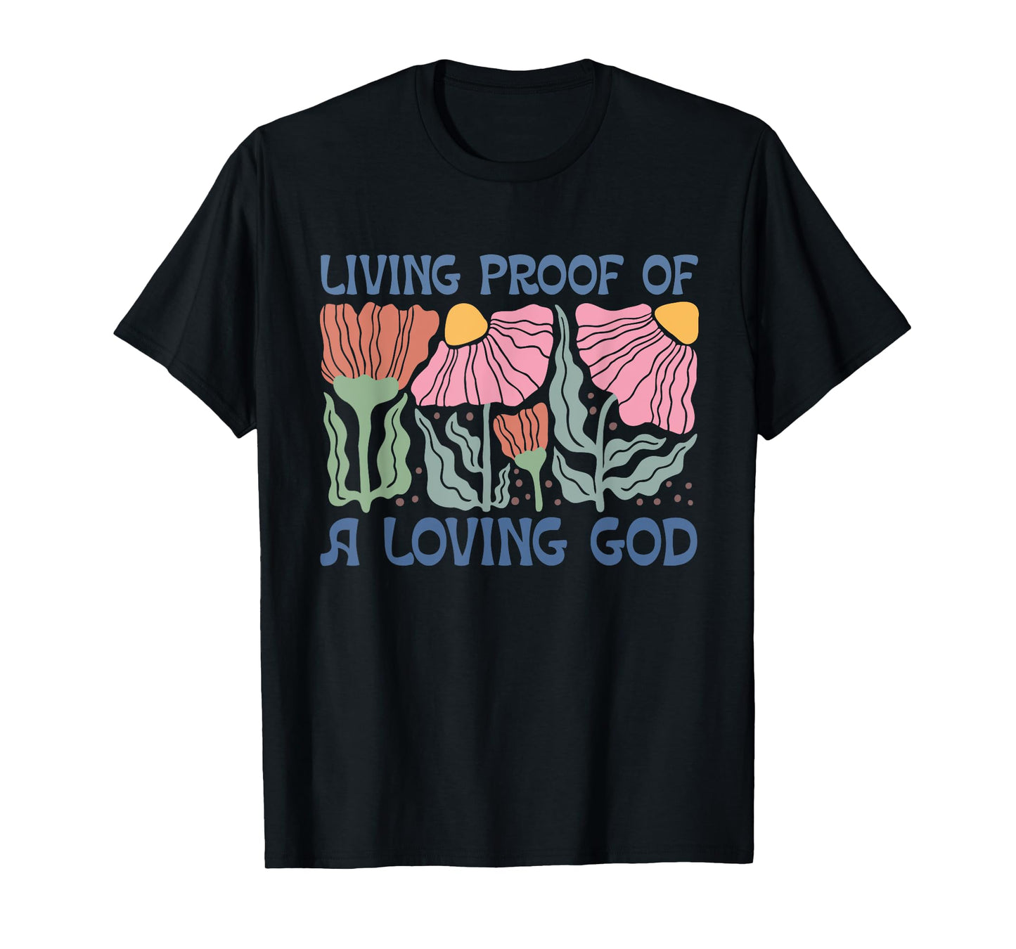 Living Proof of a Loving God, Floral Christian quote T-Shirt