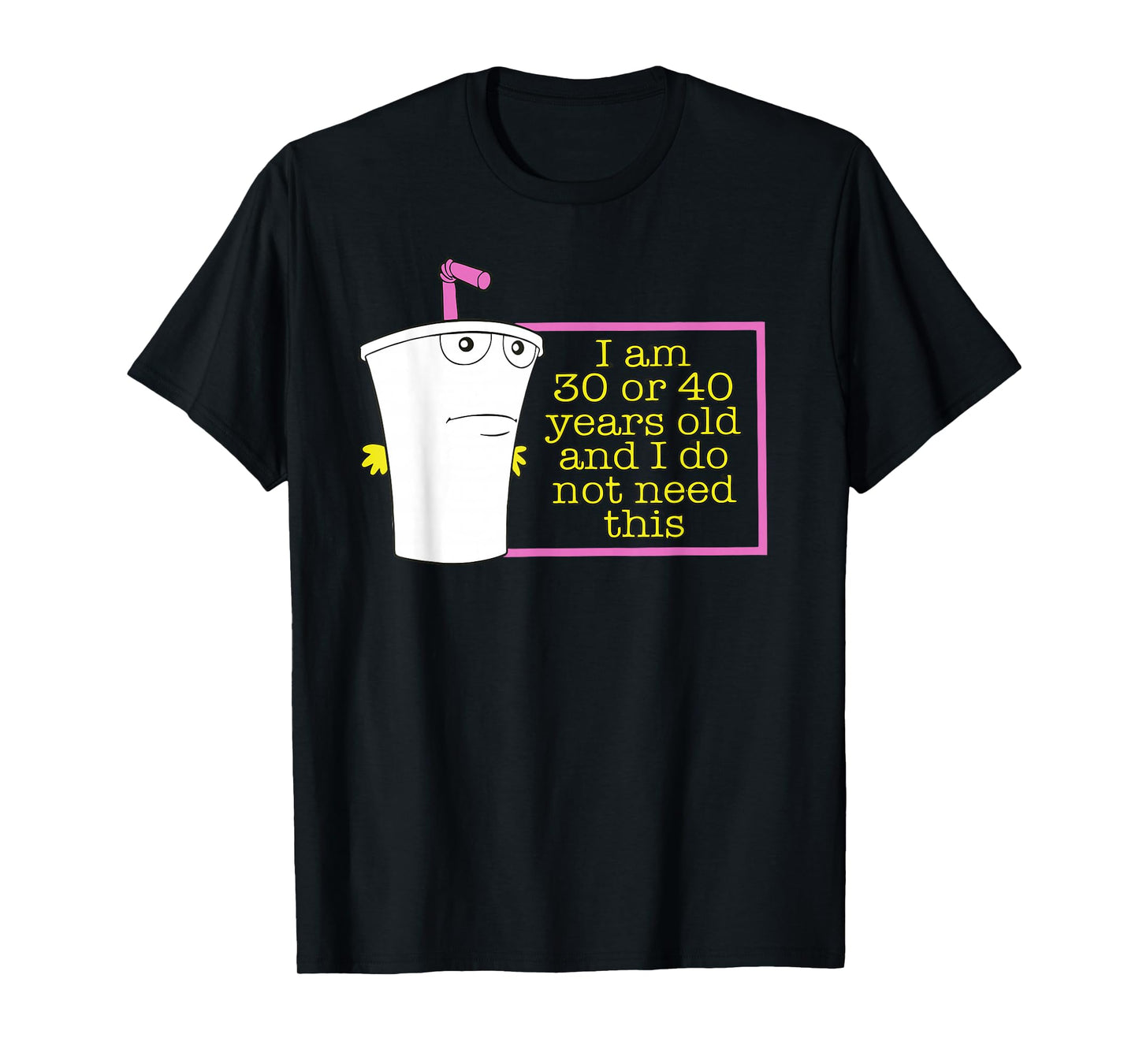 I am 30 or 40 years old and I do not need this T-Shirt