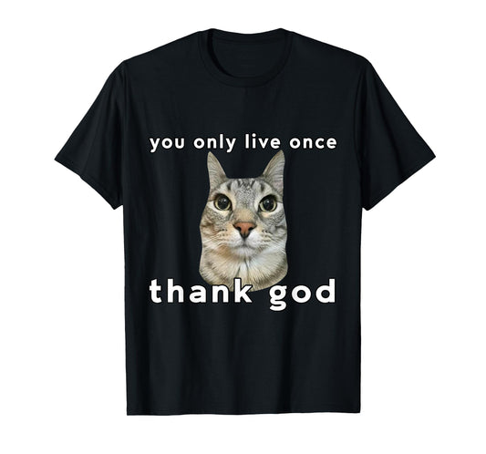 You Only Live Once Cat Thank God Funny Meme Design T-Shirt