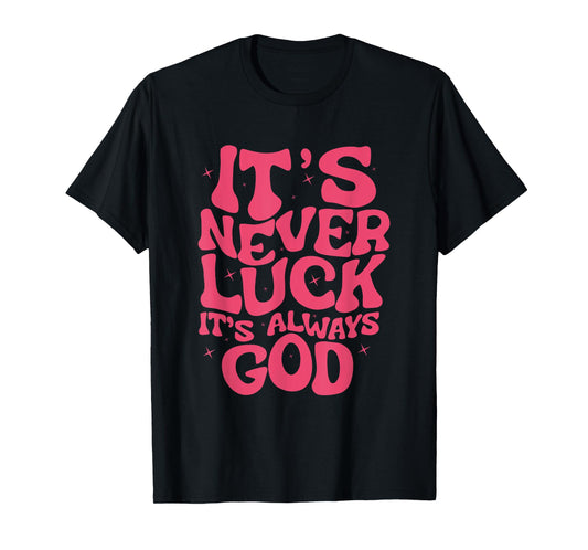 It's Never Luck It's Always God For Women Girls Funny T-Shirt