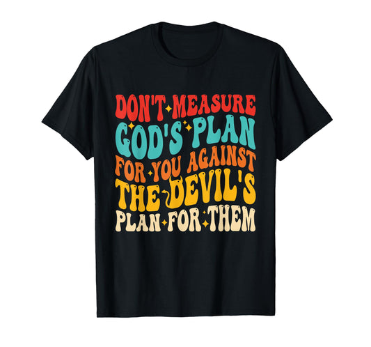 Don’t Measure Gods Plan for You Against The Devils Plan T-Shirt