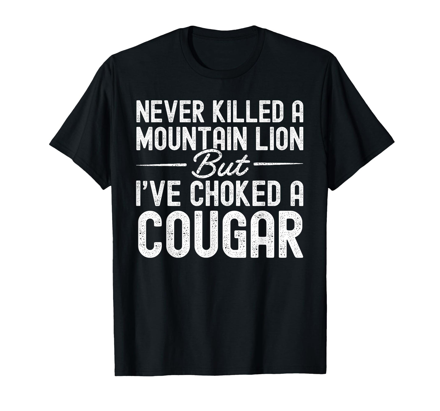 Never Killed A Mountain Lion But I've Choked A Cougar T-Shirt