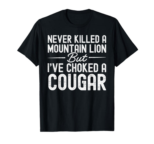 Never Killed A Mountain Lion But I've Choked A Cougar T-Shirt