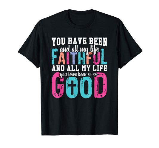 You Have Been Faithful Good Life T-Shirt