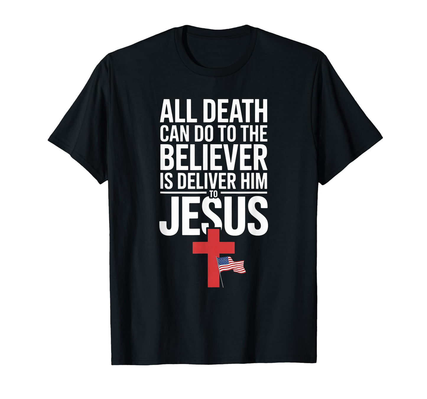 All Death Can Do to The Believer is Deliver Him to Jesus T-Shirt