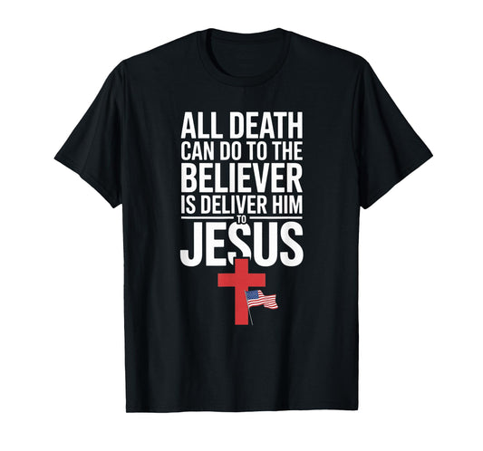 All Death Can Do to The Believer is Deliver Him to Jesus T-Shirt