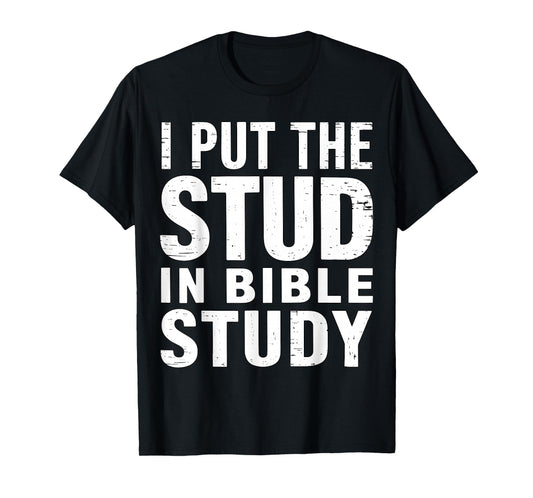 I Put The Stud in Bible Study Christian Faith T-Shirt