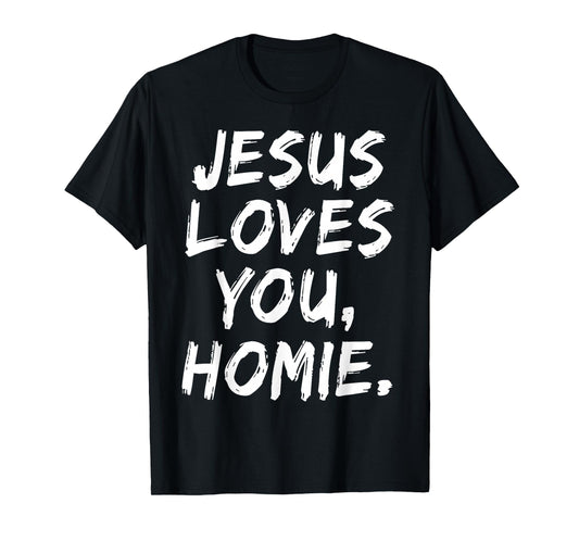 Jesus Loves You Homie Christian Believer Faith God Religious T-Shirt