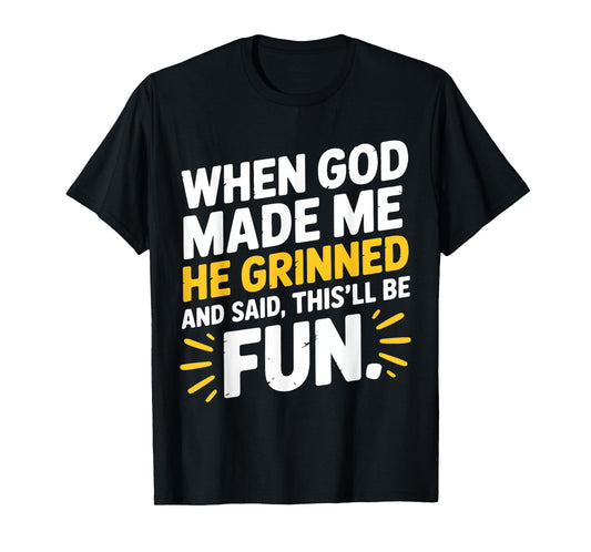 When God Made Me He Grinned and Said This'll Be Fun Humor T-Shirt