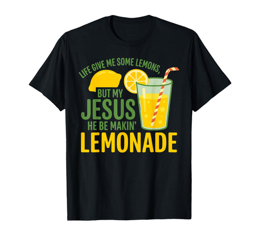 Life Gave Me Some Lemons But My Jesus He Be Makin' Lemonade T-Shirt