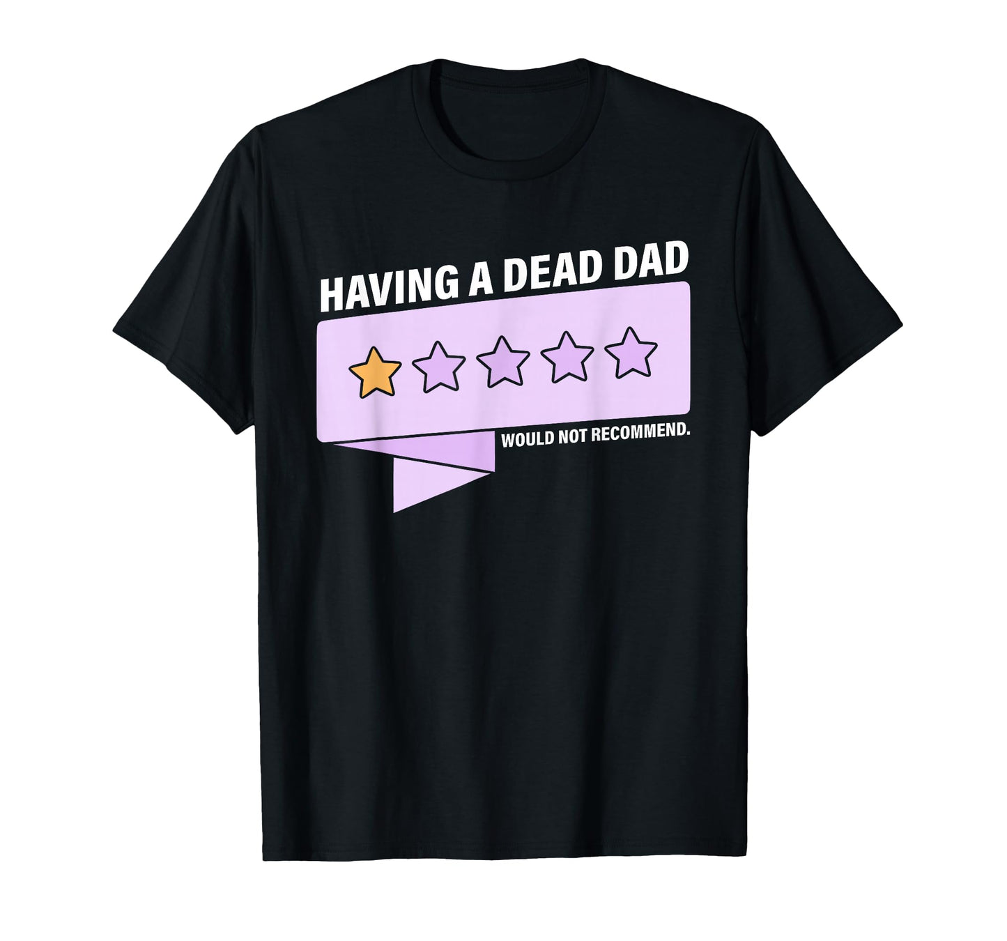 Having A Dead Dad Would Not Recommend Design T-Shirt