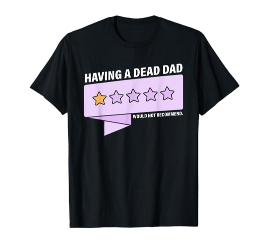 Having A Dead Dad Would Not Recommend Design T-Shirt