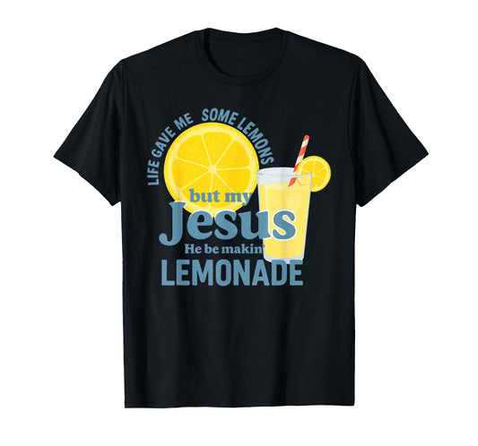 Life Gave Me Some Lemons But Jesus He Be Makin' Lemonade T-Shirt