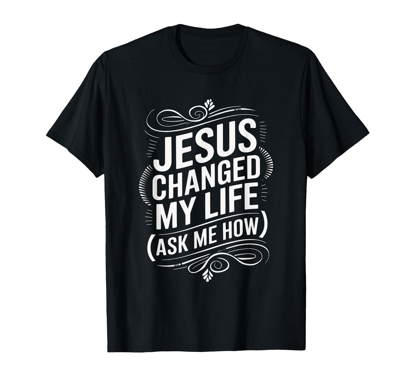 Jesus Changed My Life Ask Me How Christian T-Shirt