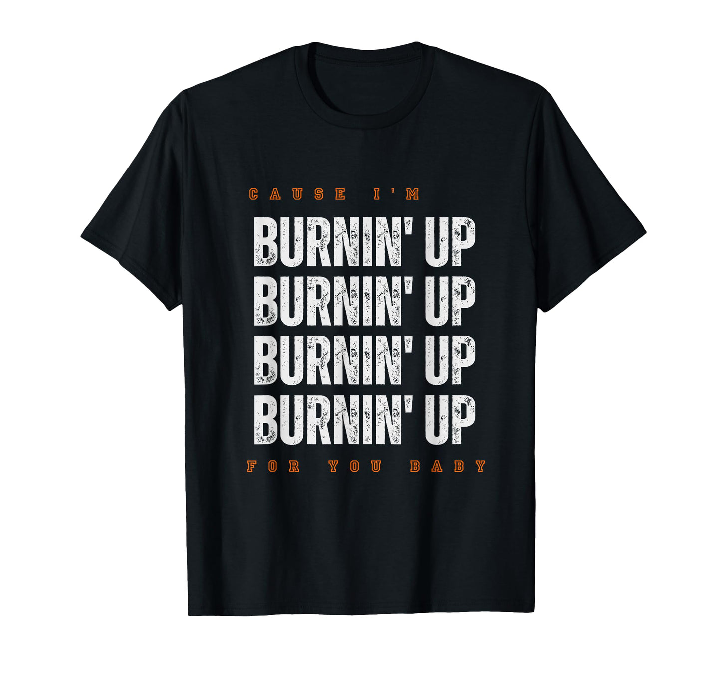 Funny Cause I'm Burnin' Up For You Baby Saying Quote T-Shirt