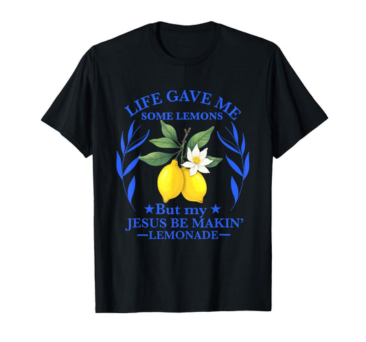 Life Gave Me Some Lemons But My Jesus He Be Making Lemonade T-Shirt