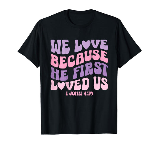 We Love Because He First Loved Us Love like Jesus T-Shirt